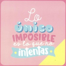 Lo unico imposible es lo que no intentas