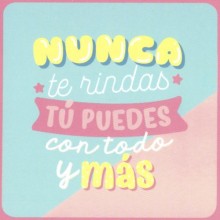 Nunca te rindas, tu puedes con todo y mas