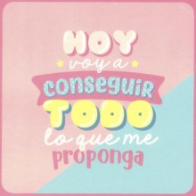 Hoy voy a conseguir todo lo que me proponga